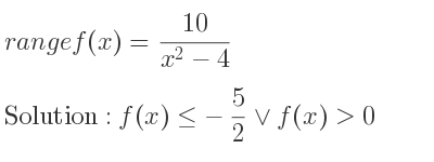 The range of f(x)=(10)/(x^2-4) is f(x)<=-5/2 \lor f(x)>0